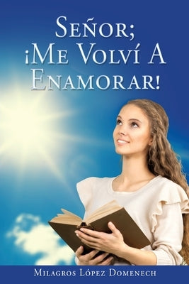 Señor; ¡Me Volví A Enamorar! by Domenech, Milagros López