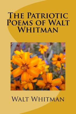 The Patriotic Poems of Walt Whitman by Whitman, Walt