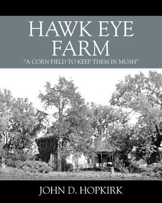Hawk Eye Farm: "a cornfield to keep them in mush" by Hopkirk, John D.