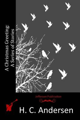A Christmas Greeting: A Series of Stories by Andersen, H. C.