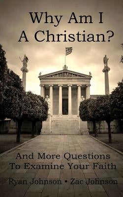 Why Am I A Christian: And More Questions To Examine Your Faith by Johnson, Ryan