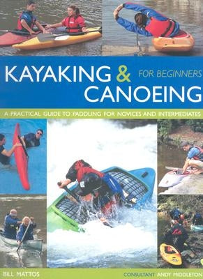 Kayaking & Canoeing for Beginners: A Practical Guide to Paddling for Novices and Intermediates by Mattos, Bill