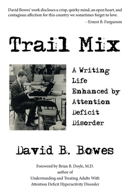 Trail Mix: A Writing Life Enhanced by Attention Deficit Disorder by Bowes, David B.