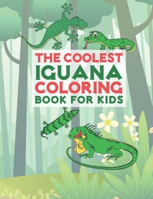 The Coolest Iguana Coloring Book For Kids: 25 Fun Designs For Boys And Girls - Perfect For Young Children Preschool Elementary Toddlers by Kicks, Giggles and