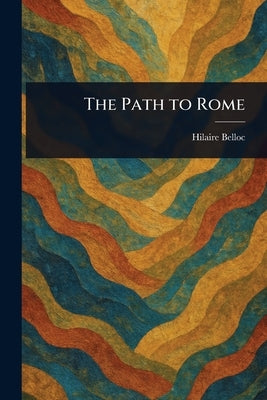 The Path to Rome by Belloc, Hilaire