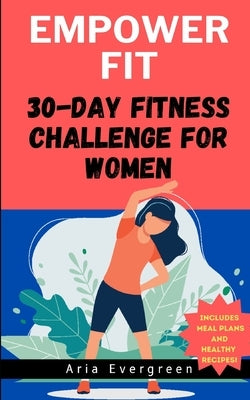 EmpowerFit: 30-Day Fitness Challenge for Women by Evergreen, Aria