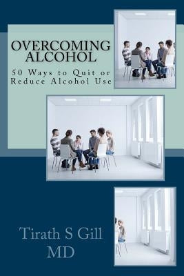 Overcoming Alcohol: 50 Ways to Quit or Reduce Alcohol Use by Singh MD, Paramjeet