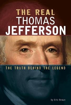 The Real Thomas Jefferson: The Truth Behind the Legend by Braun, Eric
