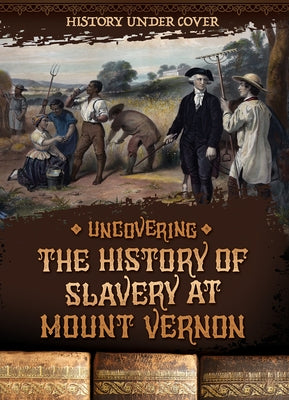 Uncovering the History of Slavery at Mount Vernon by Wesgate, Kathryn
