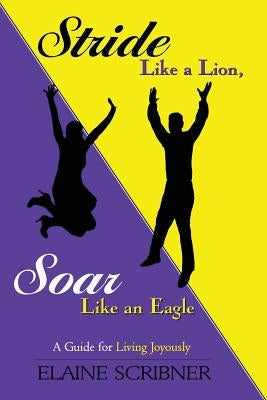 Stride Like a Lion, Soar Like an Eagle: A Guide for Living Joyously by Scribner, Elaine C.