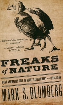 Freaks of Nature: What Anomalies Tell Us about Development and Evolution by Blumberg, Mark