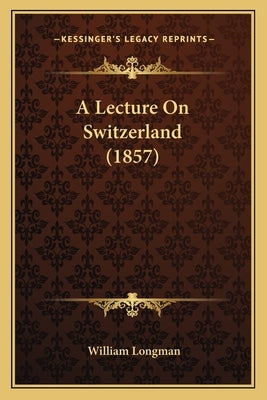 A Lecture On Switzerland (1857) by Longman, William