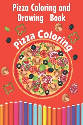Pizza Coloring and Drawing Book, Pizza Coloring: For Kids Ages 3-8 => Fun with Coloring Delicious Pizza and Drawing parts of the Pizzas, Great Activit by Books, Pizza Coloring