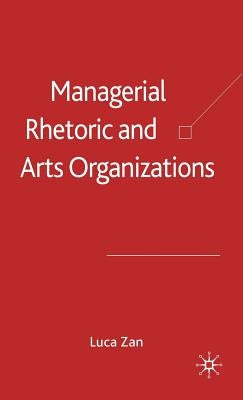 Managerial Rhetoric and Arts Organizations: by Zan, L.