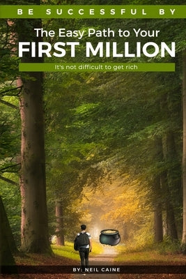 The Easy Path to Your First Million: It's Not Difficult to Get Rich by Caine, Neil
