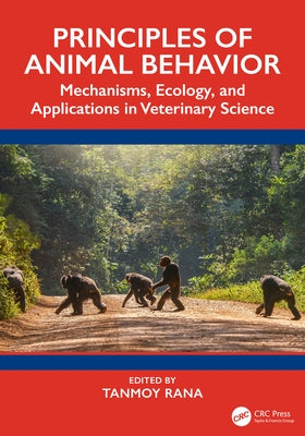 Principles of Animal Behavior: Mechanisms, Ecology, and Applications in Veterinary Science by Rana, Tanmoy