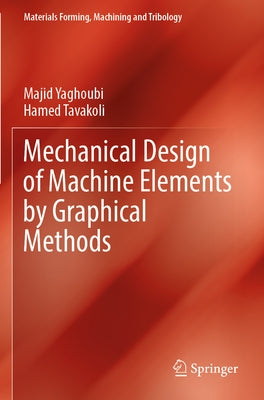 Mechanical Design of Machine Elements by Graphical Methods by Yaghoubi, Majid