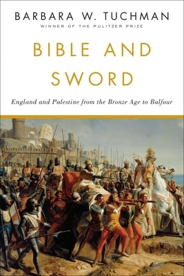 Bible and Sword: England and Palestine from the Bronze Age to Balfour by Tuchman, Barbara W.
