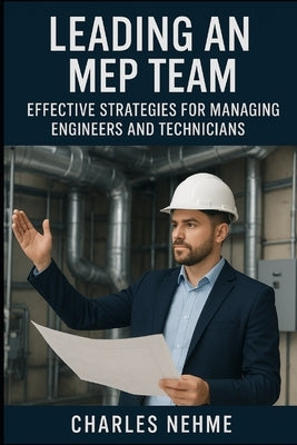 Leading an MEP Team: Effective Strategies for Managing Engineers and Technicians by Nehme, Charles