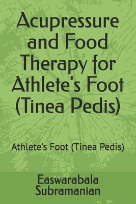 Acupressure and Food Therapy for Athlete's Foot (Tinea Pedis): Athlete's Foot (Tinea Pedis) by Subramanian, Easwarabala