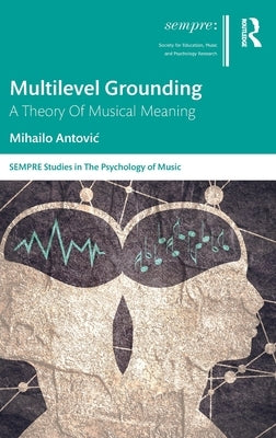 Multilevel Grounding: A Theory Of Musical Meaning by Antovic, Mihailo