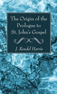 The Origin of the Prologue to St. John's Gospel by Harris, J. Rendel