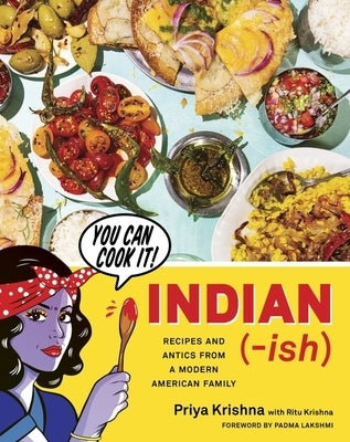 Indian-Ish: Recipes and Antics from a Modern American Family by Krishna, Priya