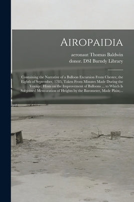 Airopaidia: Containing the Narrative of a Balloon Excursion From Chester, the Eighth of September, 1785, Taken From Minutes Made D by Baldwin, Thomas Aeronaut