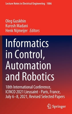 Informatics in Control, Automation and Robotics: 18th International Conference, Icinco 2021 Lieusaint - Paris, France, July 6-8, 2021, Revised Selecte by Gusikhin, Oleg