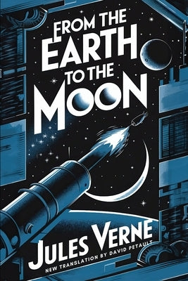 From the Earth to the the moon: A New Translation in Modern Accessible English by Petault, David