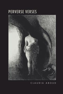 Perverse Verses: A Poem of Sexual Revolt by Aboud, Claudia