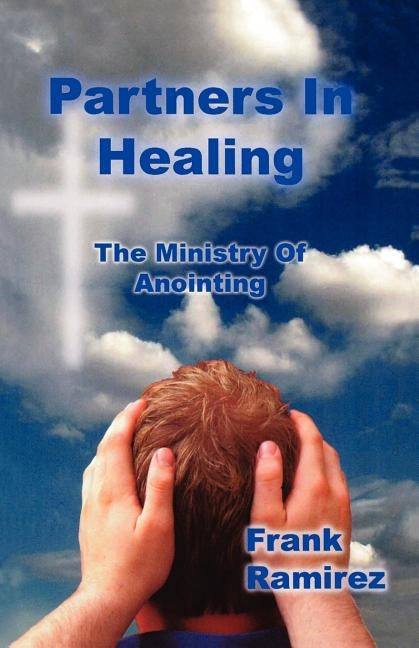 Partners In Healing: The Ministry Of Anointing by Ramirez, Frank