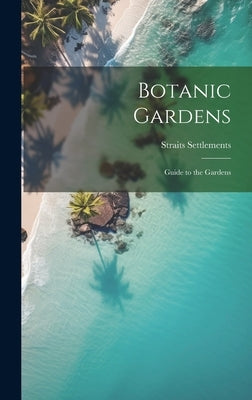 Botanic Gardens: Guide to the Gardens by Settlements, Straits