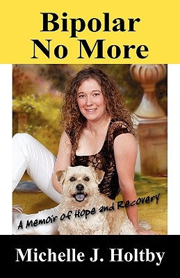 Bipolar No More: A Memoir of Hope and Recovery by Holtby, Michelle J.