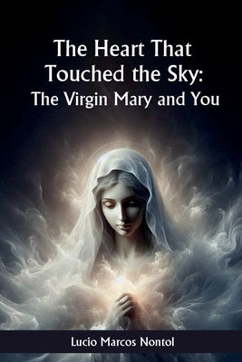 The heart that touched Heaven: The Virgin Mary and you by Nontol, Lucio M.