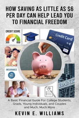 How Saving as Little as $6 Per Day Can Help Lead You to Financial Freedom: A Basic Financial Guide For College Students, Grads, Young Individuals, and by Michelle, Trelani