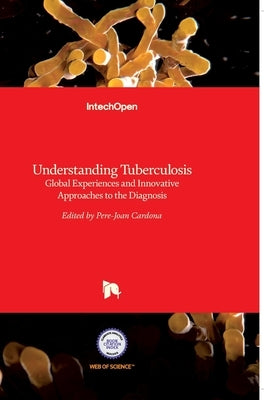 Understanding Tuberculosis: Global Experiences and Innovative Approaches to the Diagnosis by Cardona, Pere-Joan