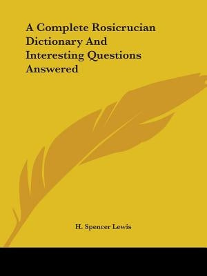 A Complete Rosicrucian Dictionary And Interesting Questions Answered by Lewis, H. Spencer