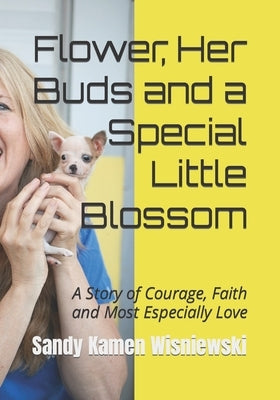 Flower, Her Buds and a Special Little Blossom: A Story of Courage, Faith and Most Especially Love by Kamen Wisniewski, Sandy
