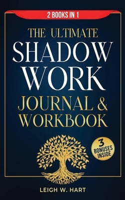 The Ultimate Shadow Work Journal & Workbook - 2 Books in 1: A Comprehensive Collection of Exercises, Prompts, and Affirmations for Profound Self-Disco by Hart, Leigh W.