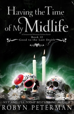 Having the Time of My Midlife: A Paranormal Women's Fiction Novel: Good To The Last Death, Book Twelve by Peterman, Robyn