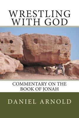 Wrestling with God: Commentary on the book of Jonah by Arnold, Daniel