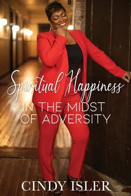 Spiritual Happiness In The Midst of Adversity by Isler, Cindy