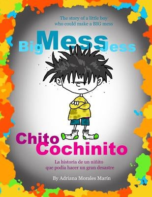 Big Mess Jess / Chito Cochinito: The story of a little boy that could make a BIG MESS by Morales Marín, Adriana