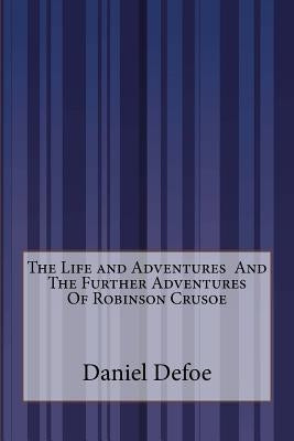 The Life and Adventures And The Further Adventures Of Robinson Crusoe by Defoe, Daniel