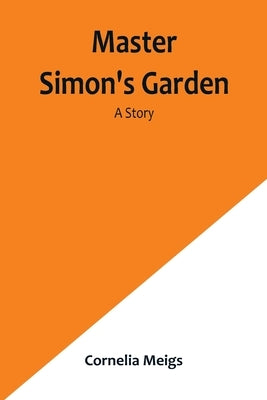 Master Simon's Garden: A Story by Meigs, Cornelia