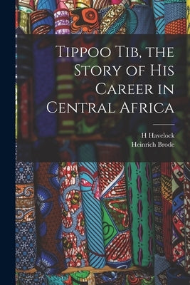 Tippoo Tib, the Story of his Career in Central Africa by Havelock, H.