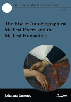 The Rise of Autobiographical Medical Poetry and the Medical Humanities by Emeney, Johanna