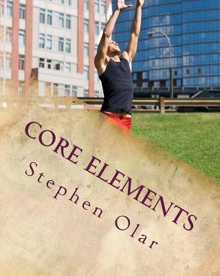 Core Elements: Building a Strong Spiritual Core by Olar, Stephen