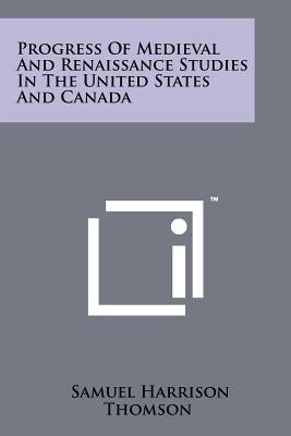 Progress of Medieval and Renaissance Studies in the United States and Canada by Thomson, Samuel Harrison